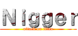 Ｎｉｇｇｅｒ (attack on titan)