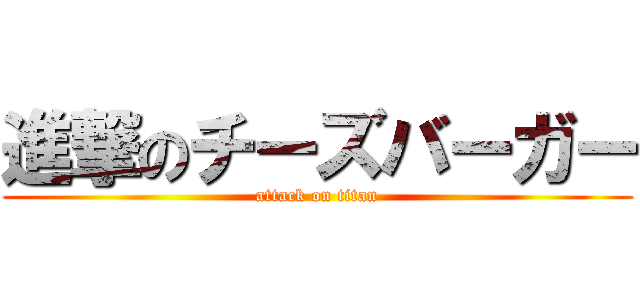 進撃のチーズバーガー (attack on titan)