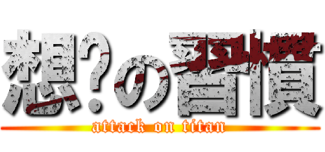 想妳の習慣 (attack on titan)