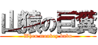 山猿の巨糞 (When monkey bubu)