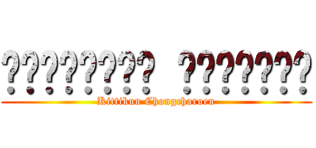 กิตติคุณ จงเจริญ (Kittikun Chongcharoen)