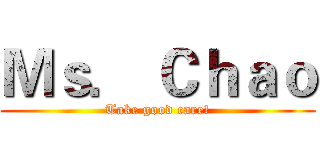 Ｍｓ． Ｃｈａｏ (Take good care!)