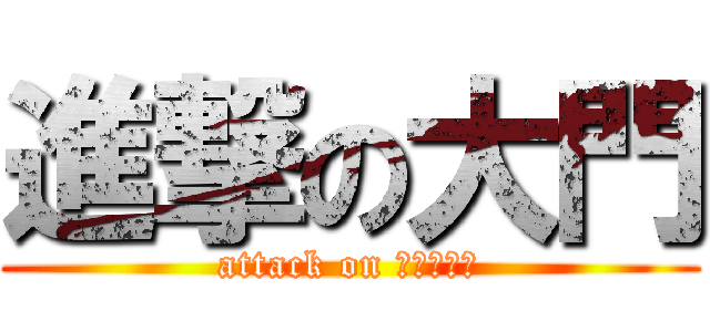 進撃の大門 (attack on Ｏｋａｄｏ)