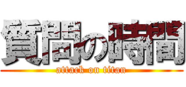 質問の時間 (attack on titan)