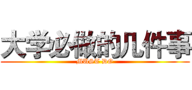 大学必做的几件事 (MUST DO)