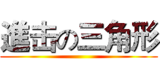 進击の三角形 ()
