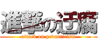 進撃の迂腐 (attack on pedanticism)