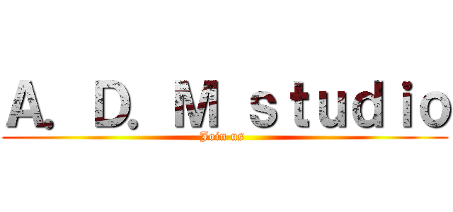 Ａ．Ｄ．Ｍ ｓｔｕｄｉｏ (Join us )