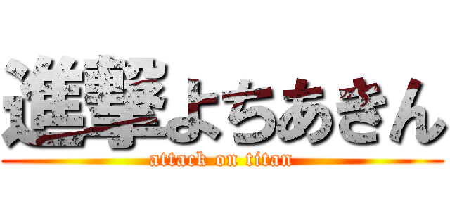 進撃よちあきん (attack on titan)