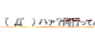 （゜Д゜）ハァ？何行ってんの？ (attack on titan)