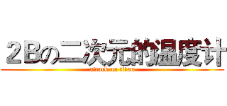 ２Ｂの二次元的温度计 (attack on titan)