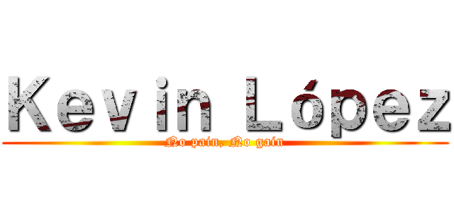 Ｋｅｖｉｎ Ｌóｐｅｚ (No pain, No gain)