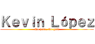 Ｋｅｖｉｎ Ｌóｐｅｚ (No pain, No gain)