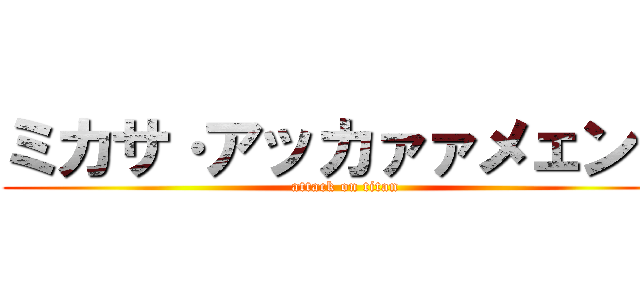 ミカサ·アッカァァメェンッ (attack on titan)