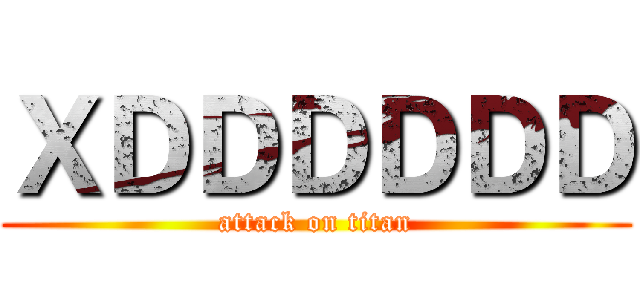 ＸＤＤＤＤＤＤ (attack on titan)