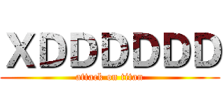 ＸＤＤＤＤＤＤ (attack on titan)