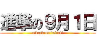 進撃の９月１日 (attack on tuitati)