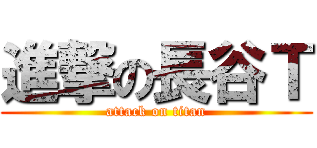 進撃の長谷Ｔ (attack on titan)