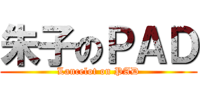 朱子のＰＡＤ (Lancelot on PAD)