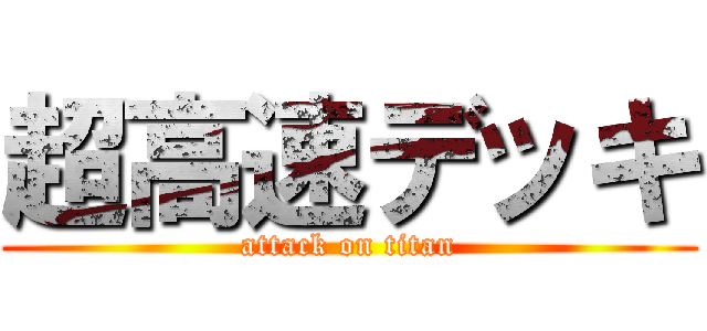 超高速デッキ (attack on titan)