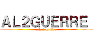 ＡＬ２ＧＵＥＲＲＥ  (attack on titan)