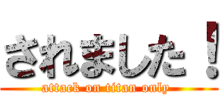 されました！ (attack on titan only )