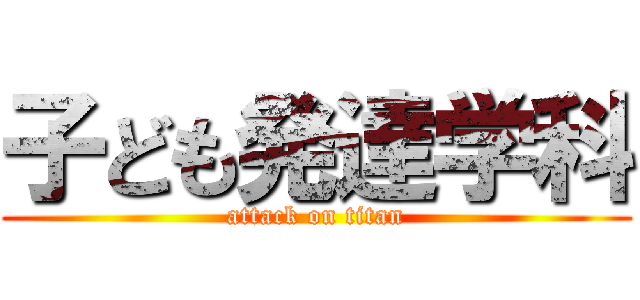 子ども発達学科 (attack on titan)