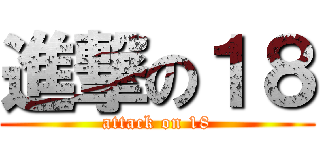 進撃の１８ (attack on 18)