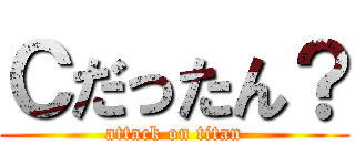 Ｃだったん？ (attack on titan)