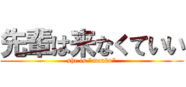 先輩は来なくていい (she is "manko")