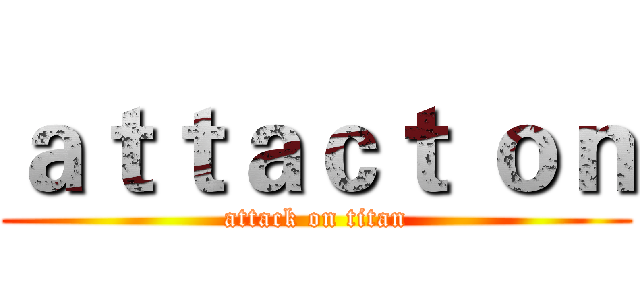ａｔｔａｃｔ ｏｎ (attack on titan)