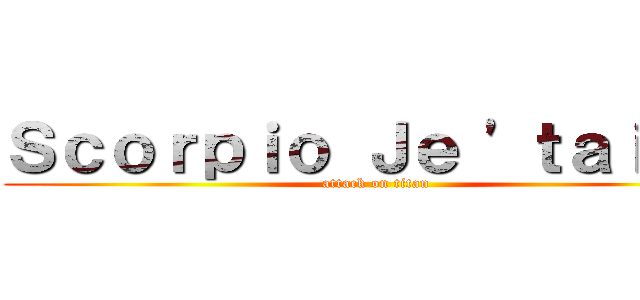 Ｓｃｏｒｐｉｏ Ｊｅ \'ｔａｉｍｅ (attack on titan)