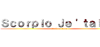 Ｓｃｏｒｐｉｏ Ｊｅ \'ｔａｉｍｅ (attack on titan)