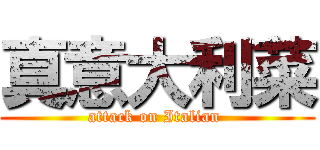 真意大利菜 (attack on Italian )