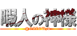 暇人の神様 (@GIZOUzw)