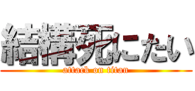 結構死にたい (attack on titan)