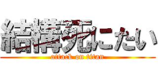 結構死にたい (attack on titan)