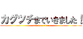 カグツチまでいきました！ (attack on titan)