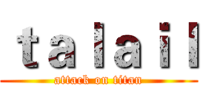ｔａｌａｉｌ (attack on titan)