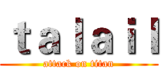 ｔａｌａｉｌ (attack on titan)