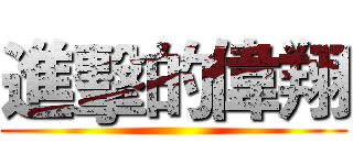 進擊的偉翔 ()