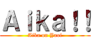 Ａｉｋａ！！ (Aika on Yaoi)