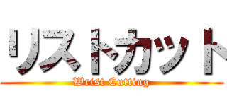 リストカット (Wrist Cutting)