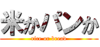 米かパンか (rice or bread)