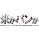 米かパンか (rice or bread)