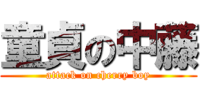 童貞の中藤 (attack on cherry boy)