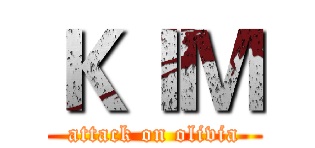 ＫＩＭ (attack on olivia)
