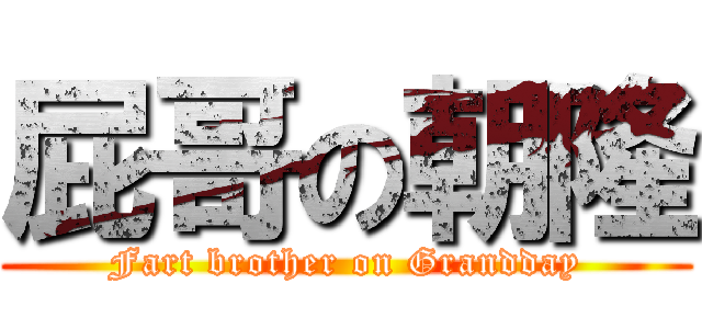 屁哥の朝隆 (Fart brother on Grandday)
