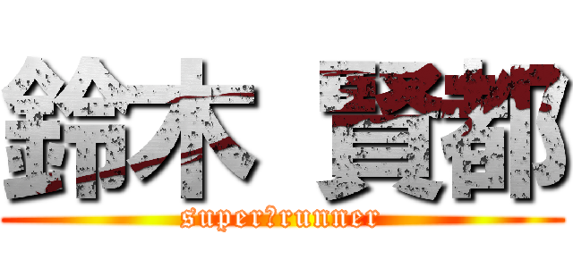 鈴木 賢都 (super　runner)