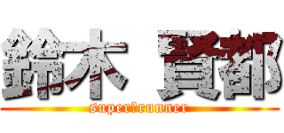 鈴木 賢都 (super　runner)